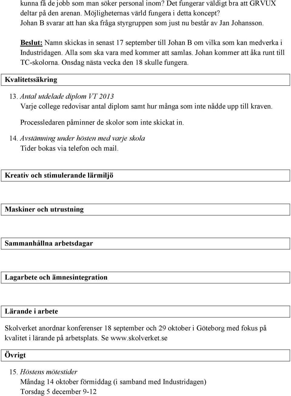 Alla som ska vara med kommer att samlas. Johan kommer att åka runt till TC-skolorna. Onsdag nästa vecka den 18 skulle fungera. Kvalitetssäkring 13.