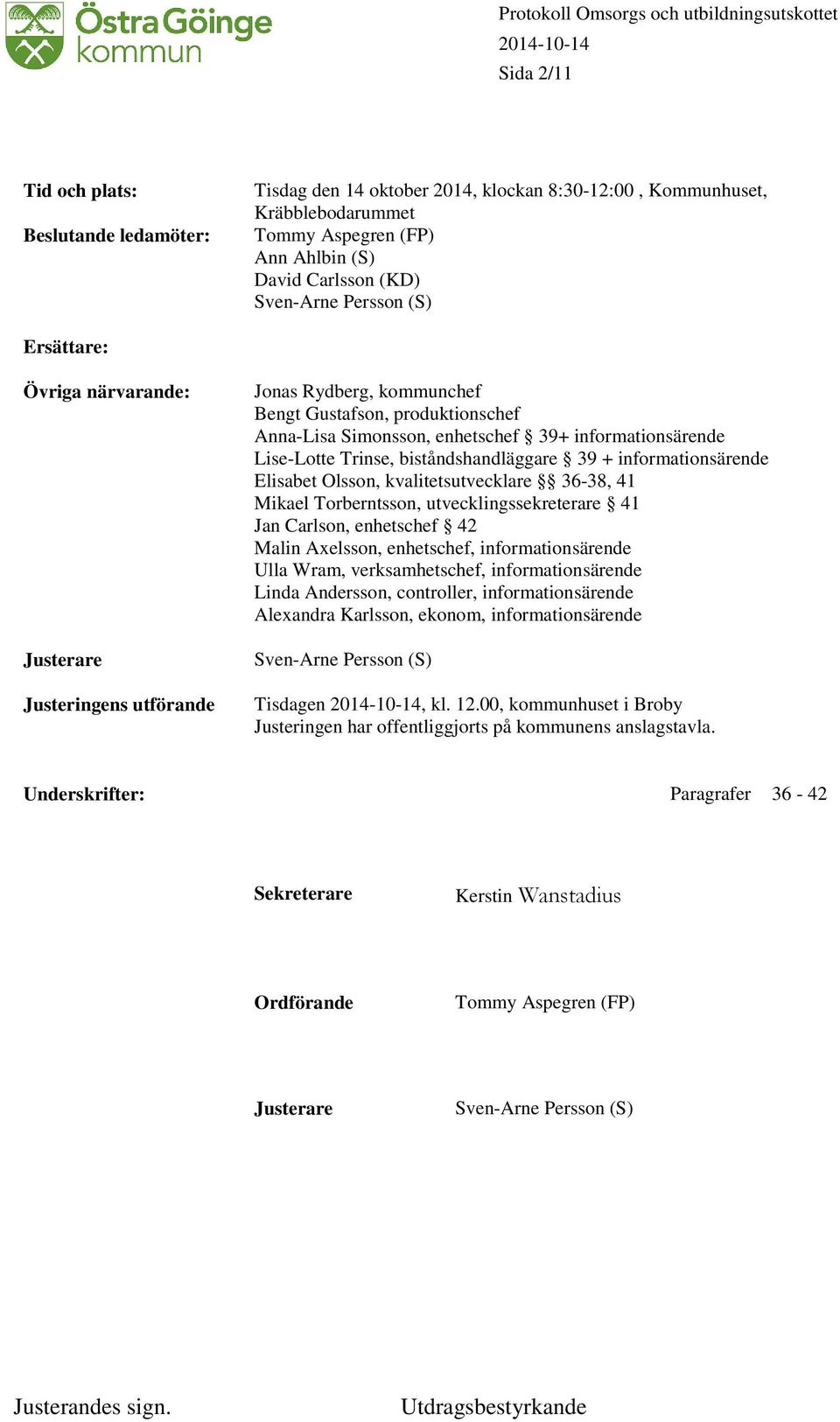 biståndshandläggare 39 + informationsärende Elisabet Olsson, kvalitetsutvecklare 36-38, 41 Mikael Torberntsson, utvecklingssekreterare 41 Jan Carlson, enhetschef 42 Malin Axelsson, enhetschef,