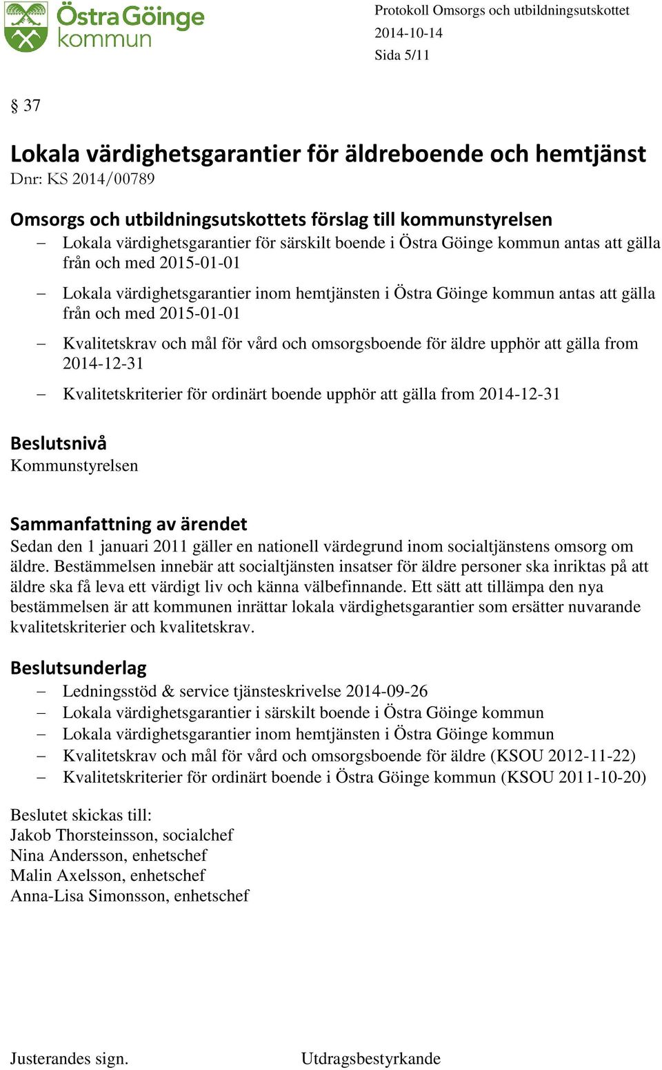 och omsorgsboende för äldre upphör att gälla from 2014-12-31 Kvalitetskriterier för ordinärt boende upphör att gälla from 2014-12-31 Kommunstyrelsen Sedan den 1 januari 2011 gäller en nationell