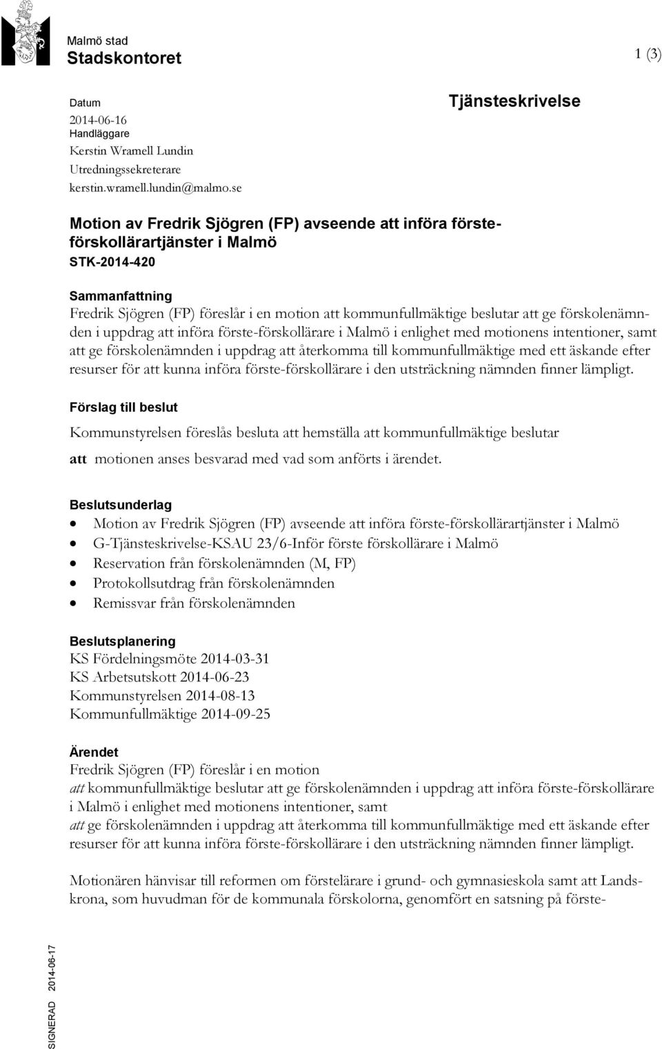 beslutar att ge förskolenämnden i uppdrag att införa förste-förskollärare i Malmö i enlighet med motionens intentioner, samt att ge förskolenämnden i uppdrag att återkomma till kommunfullmäktige med