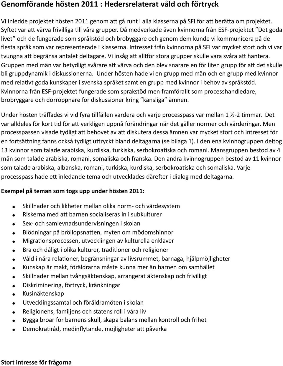 Då medverkade även kvinnorna från ESF- projektet Det goda livet och de fungerade som språkstöd och brobyggare och genom dem kunde vi kommunicera på de flesta språk som var representerade i klasserna.