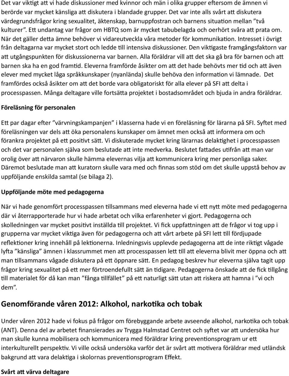 E2 undantag var frågor om HBTQ som är mycket tabubelagda och oerhört svåra a2 prata om. När det gäller de2a ämne behöver vi vidareutveckla våra metoder för kommunika6on.