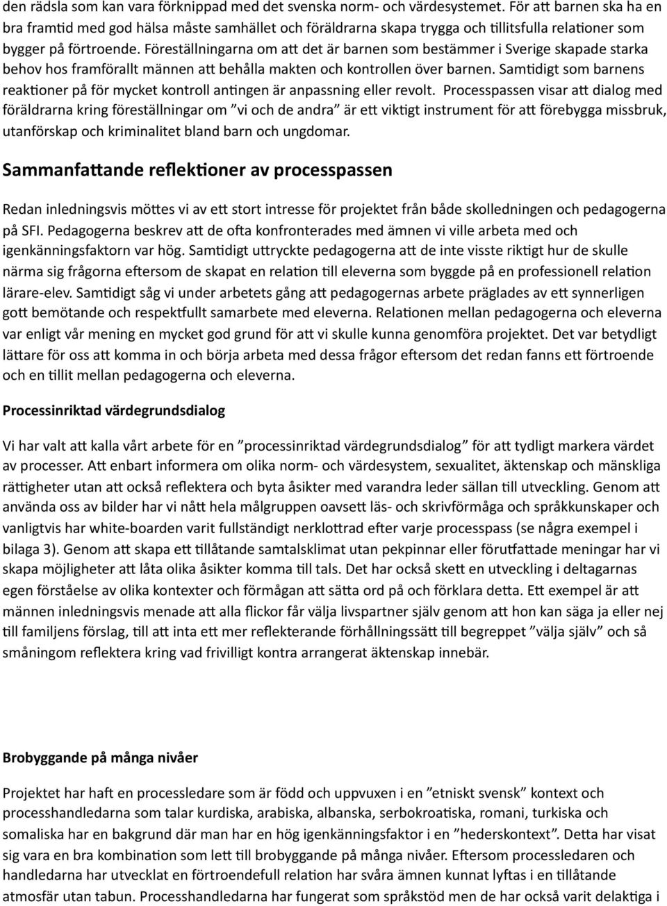 Föreställningarna om a2 det är barnen som bestämmer i Sverige skapade starka behov hos framförallt männen a2 behålla makten och kontrollen över barnen.