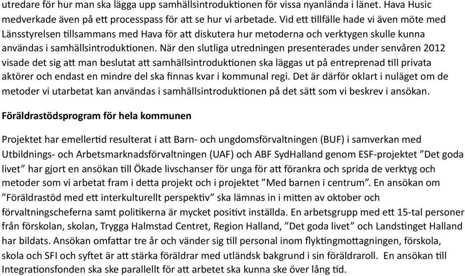 När den slutliga utredningen presenterades under senvåren 2012 visade det sig a2 man beslutat a2 samhällsintroduk6onen ska läggas ut på entreprenad 6ll privata aktörer och endast en mindre del ska