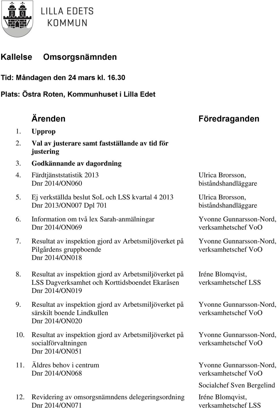 Information om två lex Sarah-anmälningar Dnr 2014/ON069 7. Resultat av inspektion gjord av Arbetsmiljöverket på Pilgårdens gruppboende Dnr 2014/ON018 8.