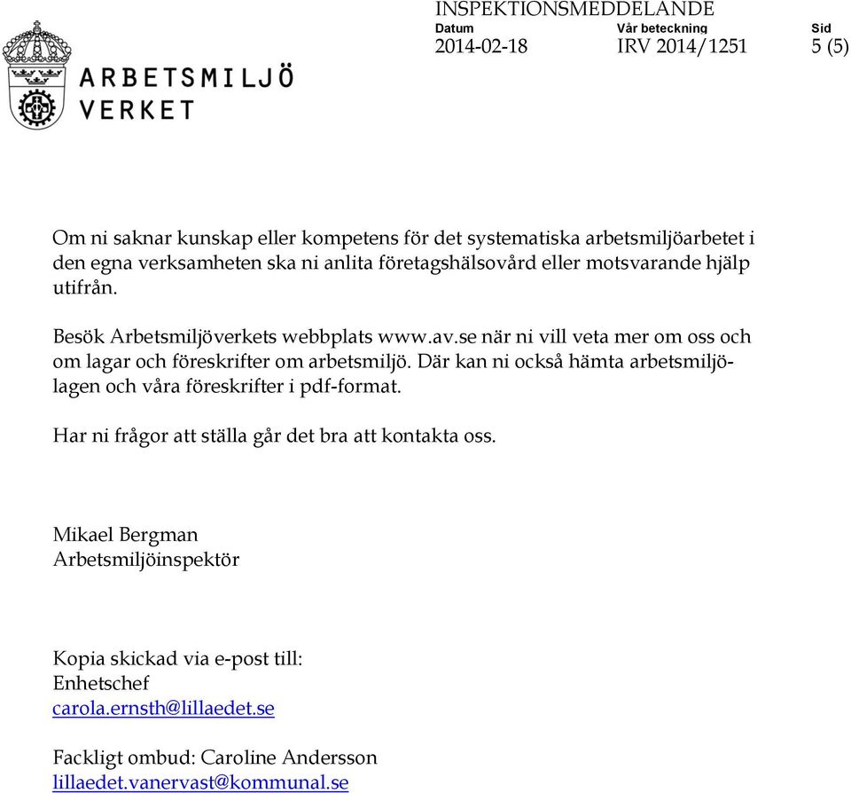 se när ni vill veta mer om oss och om lagar och föreskrifter om arbetsmiljö. Där kan ni också hämta arbetsmiljölagen och våra föreskrifter i pdf-format.