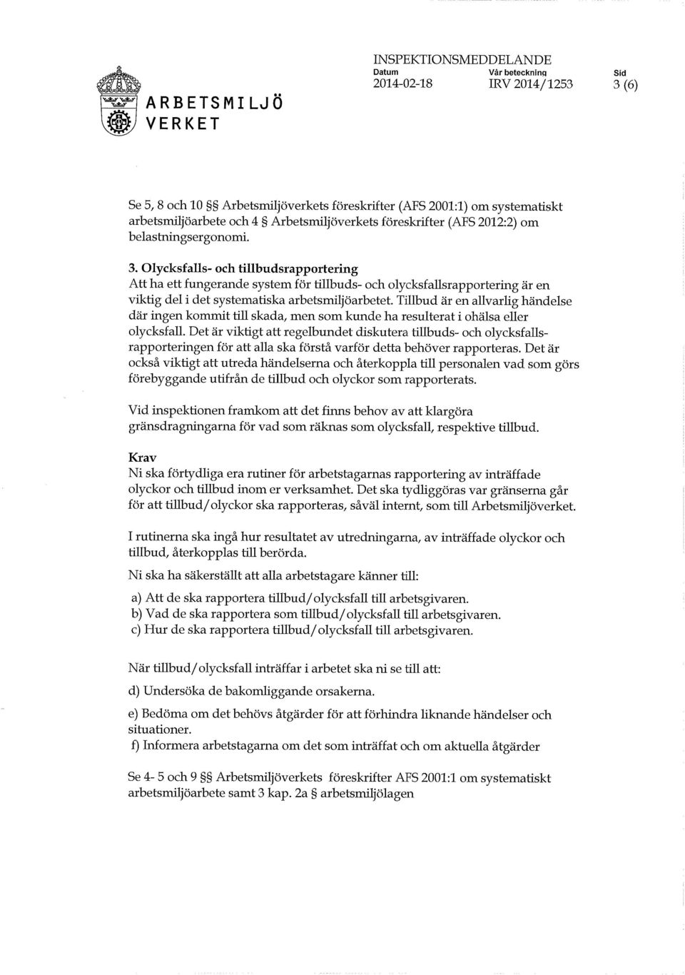 Olycksfalls- och tillbudsrapportering Att ha ett fungerande system för tillbuds- och olycksfallsrapportering är en viktig delidet systematiska arbetsmiljöarbetet.