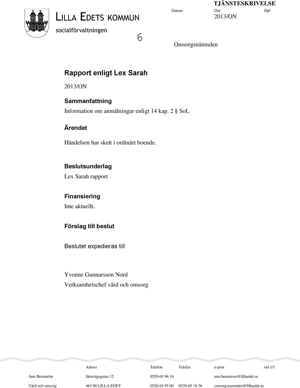 Förslag till beslut Beslutet expedieras till Yvonne Gunnarsson Nord Verksamhetschef vård och omsorg Adress Telefon Telefax e-post sid 1/1 Ann