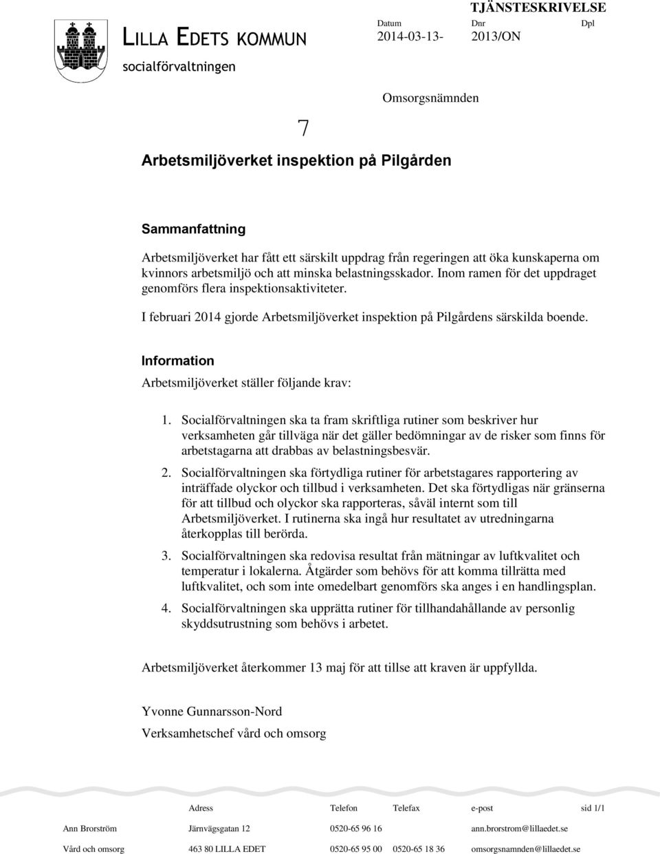 I februari 2014 gjorde Arbetsmiljöverket inspektion på Pilgårdens särskilda boende. Information Arbetsmiljöverket ställer följande krav: 1.