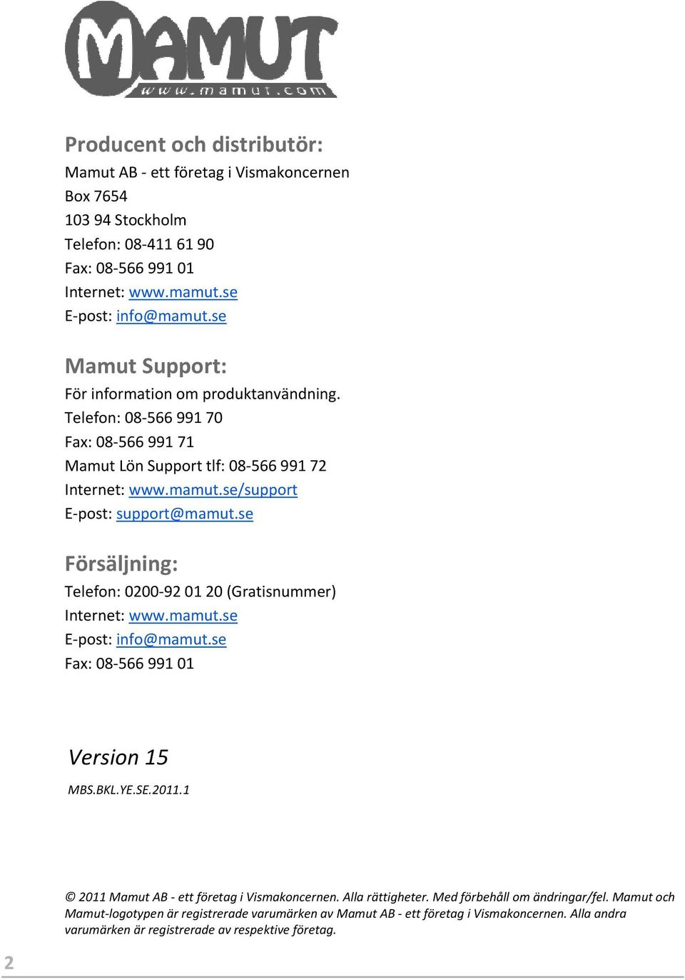 se Försäljning: Telefon: 0200-92 01 20 (Gratisnummer) Internet: www.mamut.se E-post: info@mamut.se Fax: 08-566 991 01 Version 15 MBS.BKL.YE.SE.2011.