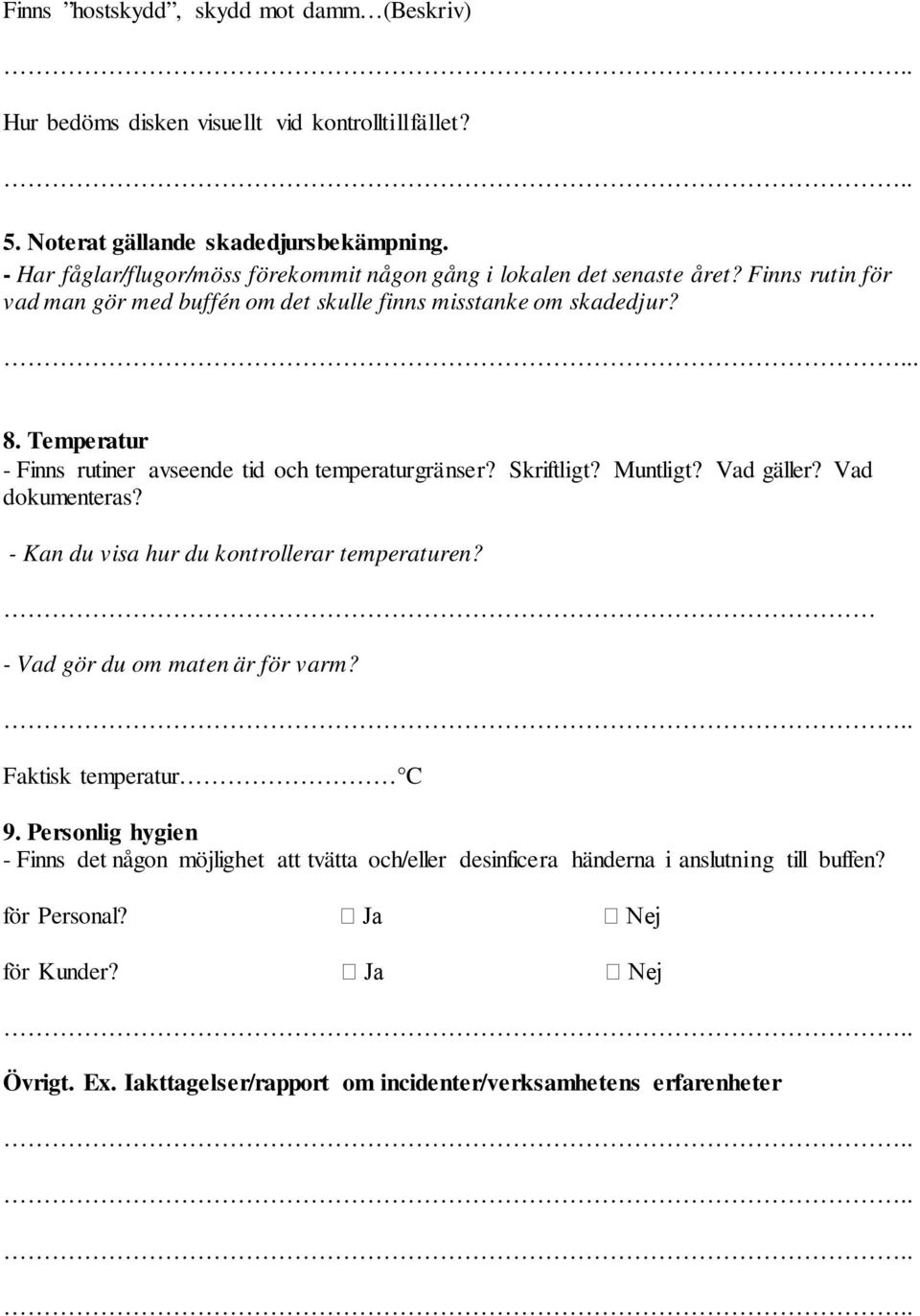 Temperatur - Finns rutiner avseende tid och temperaturgränser? Skriftligt? Muntligt? Vad gäller? Vad dokumenteras? - Kan du visa hur du kontrollerar temperaturen?