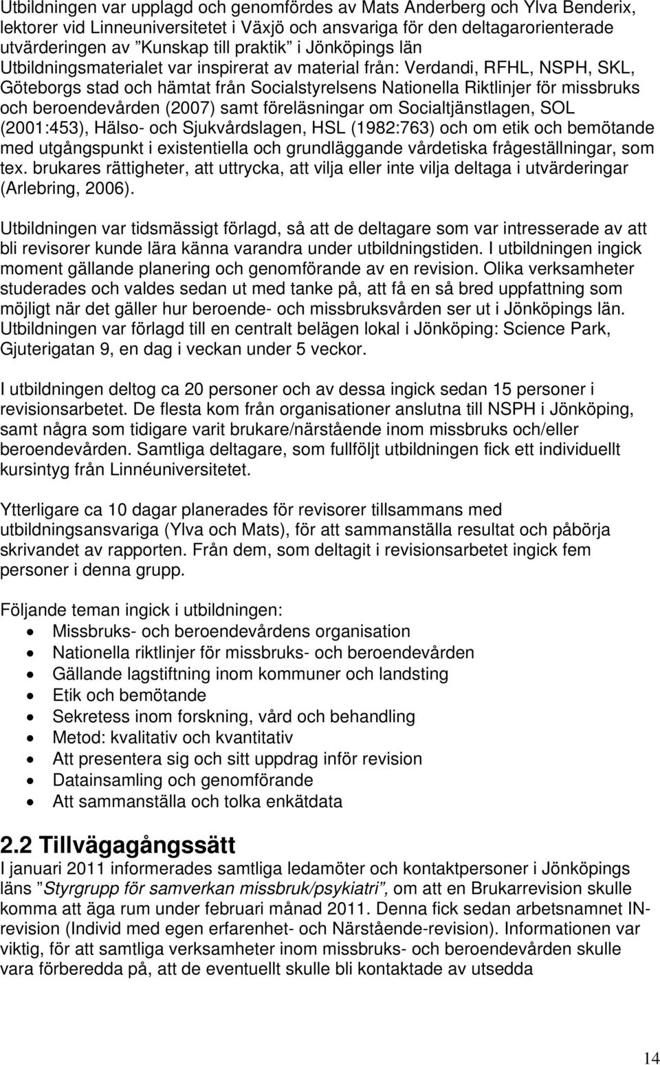 (2007) samt föreläsningar om Socialtjänstlagen, SOL (2001:453), Hälso- och Sjukvårdslagen, HSL (1982:763) och om etik och bemötande med utgångspunkt i existentiella och grundläggande vårdetiska