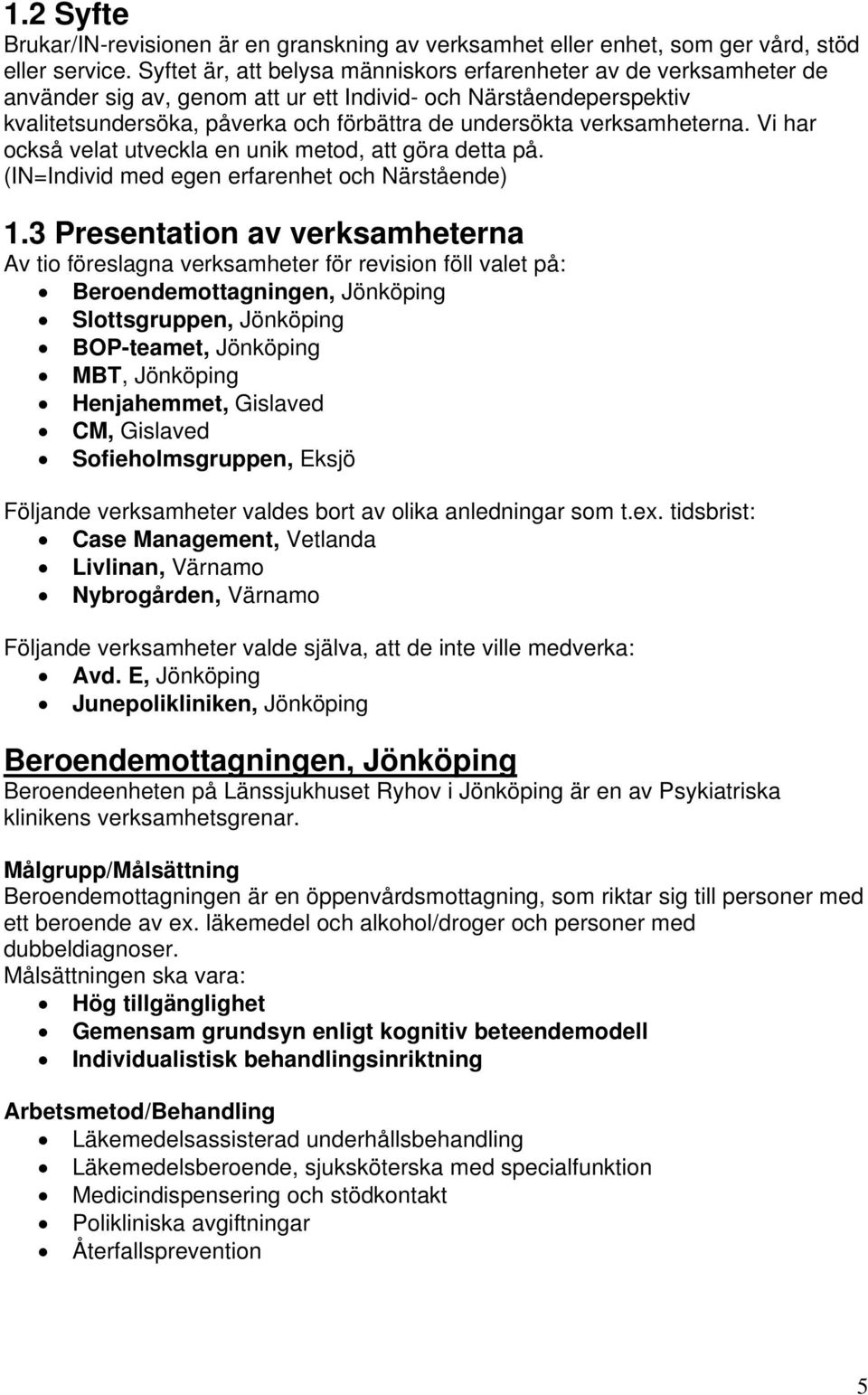 verksamheterna. Vi har också velat utveckla en unik metod, att göra detta på. (IN=Individ med egen erfarenhet och Närstående) 1.