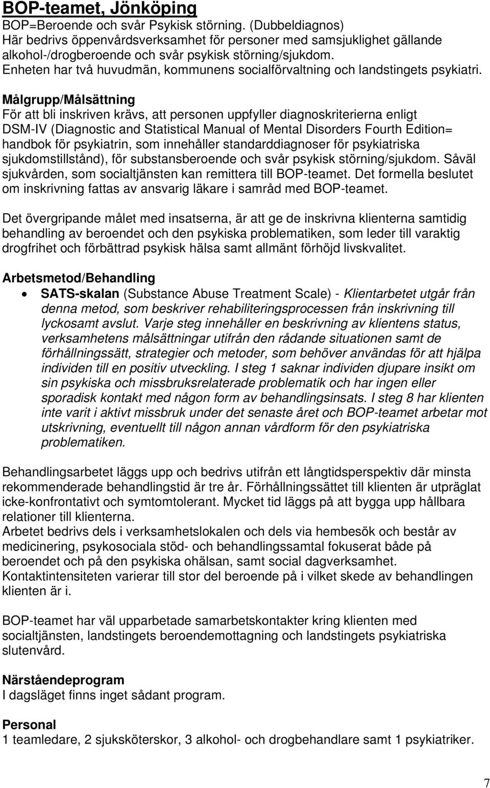 Enheten har två huvudmän, kommunens socialförvaltning och landstingets psykiatri.