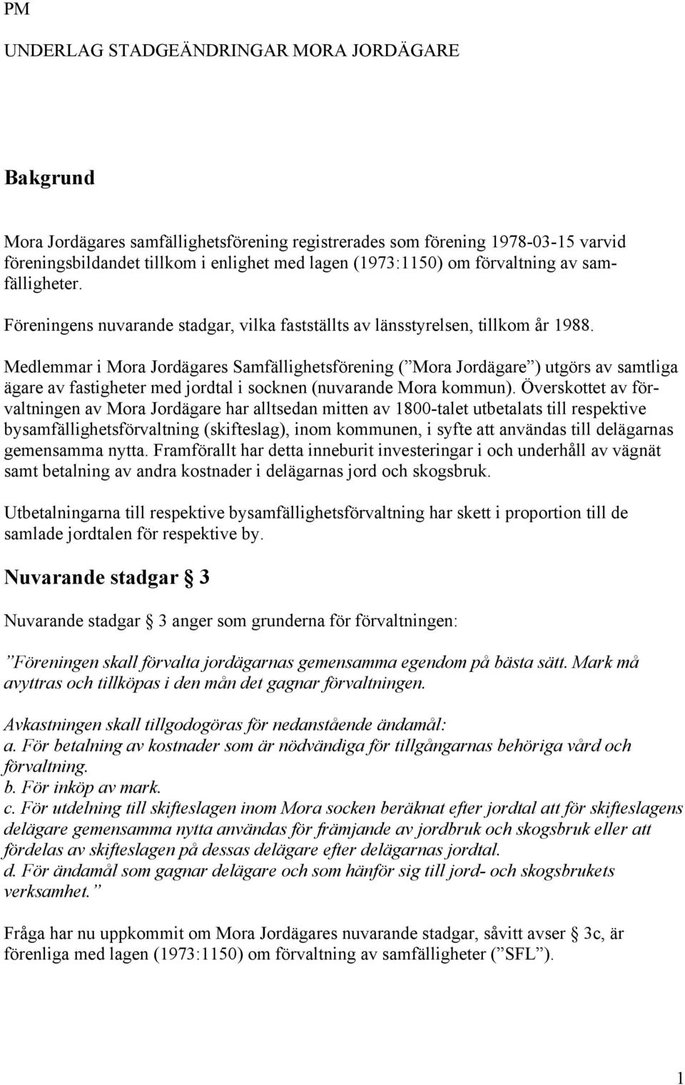 Medlemmar i Mora Jordägares Samfällighetsförening ( Mora Jordägare ) utgörs av samtliga ägare av fastigheter med jordtal i socknen (nuvarande Mora kommun).