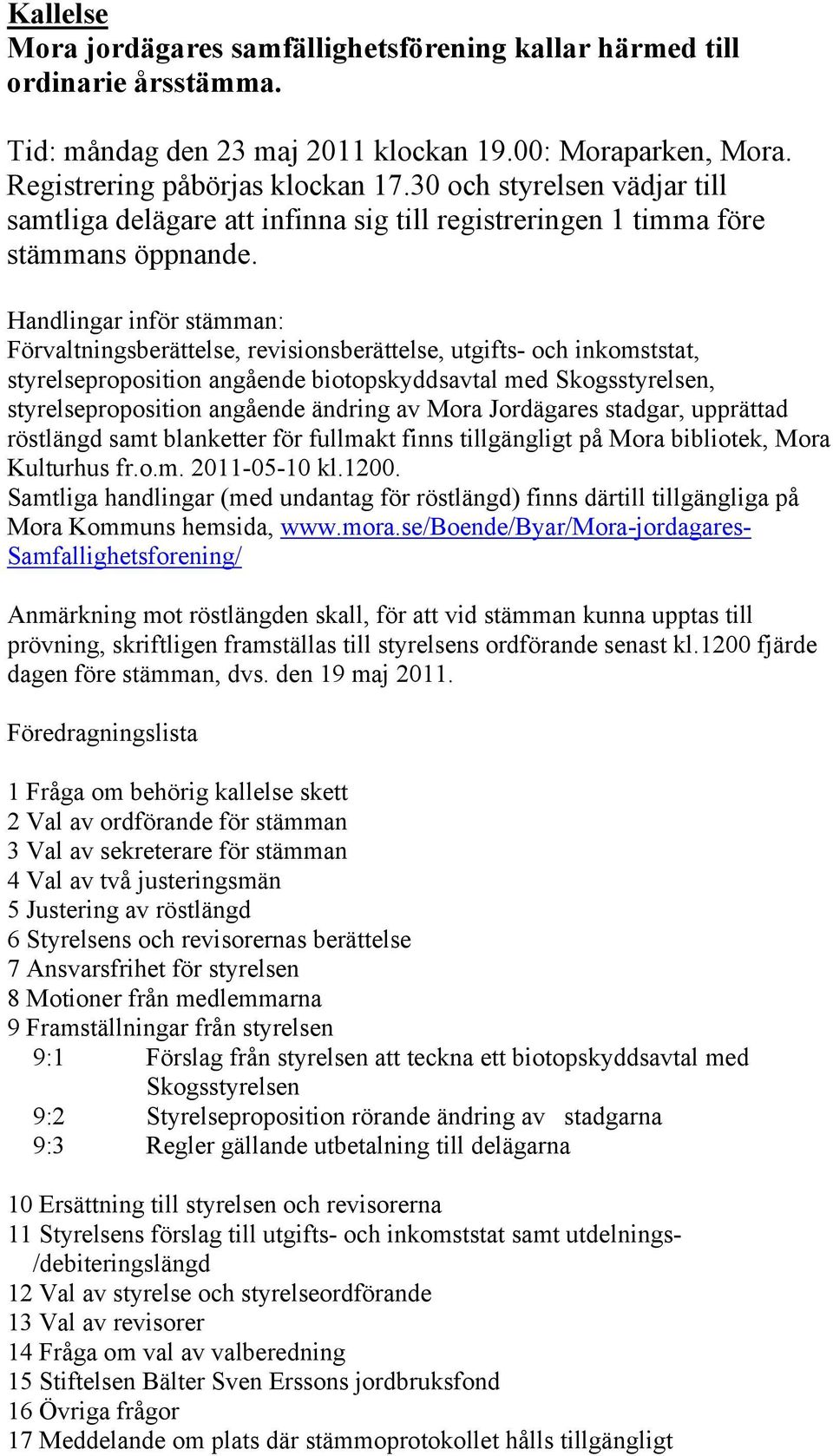 Handlingar inför stämman: Förvaltningsberättelse, revisionsberättelse, utgifts- och inkomststat, styrelseproposition angående biotopskyddsavtal med Skogsstyrelsen, styrelseproposition angående