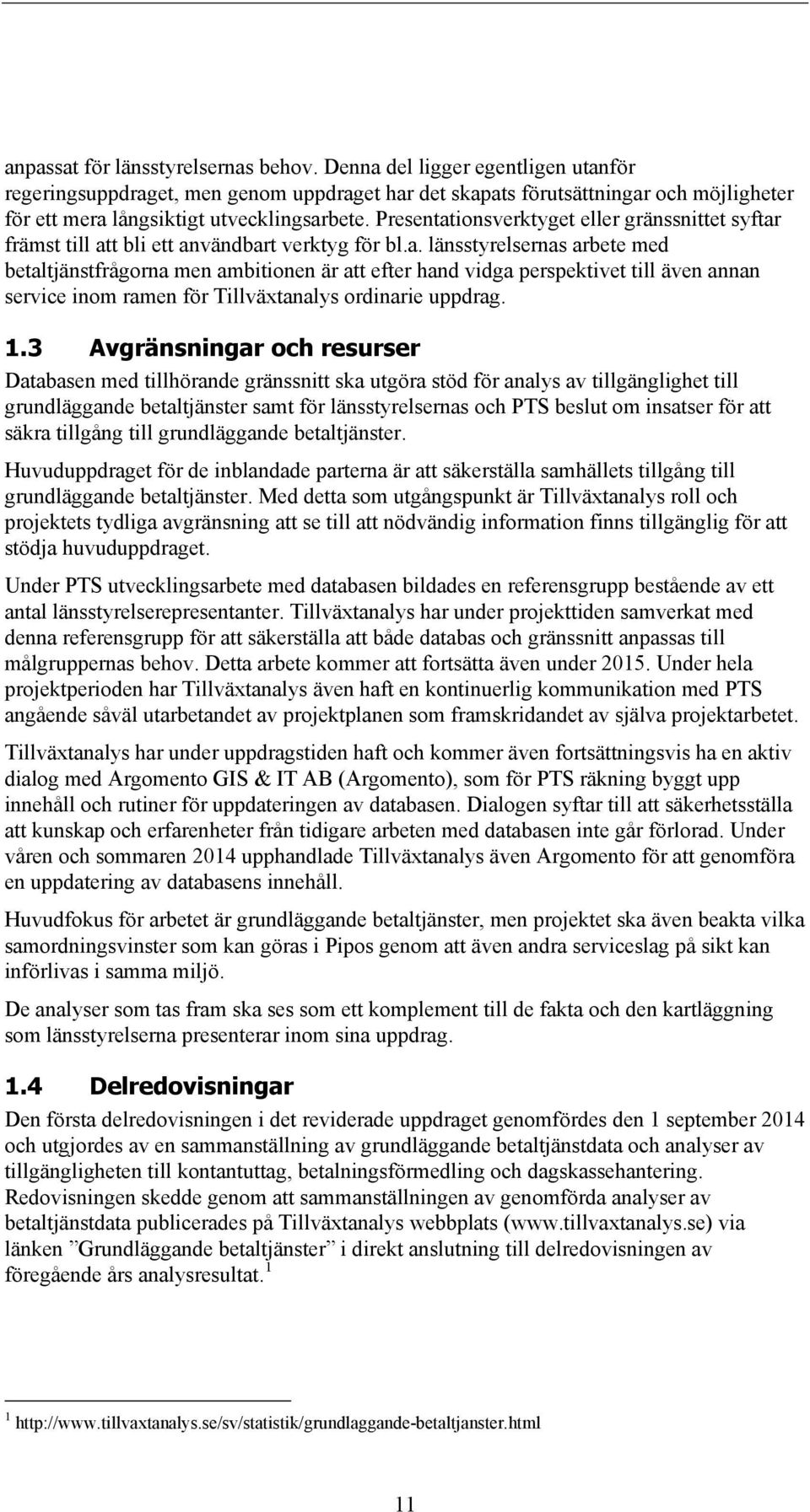 Presentationsverktyget eller gränssnittet syftar främst till att bli ett användbart verktyg för bl.a. länsstyrelsernas arbete med betaltjänstfrågorna men ambitionen är att efter hand vidga perspektivet till även annan service inom ramen för Tillväxtanalys ordinarie uppdrag.