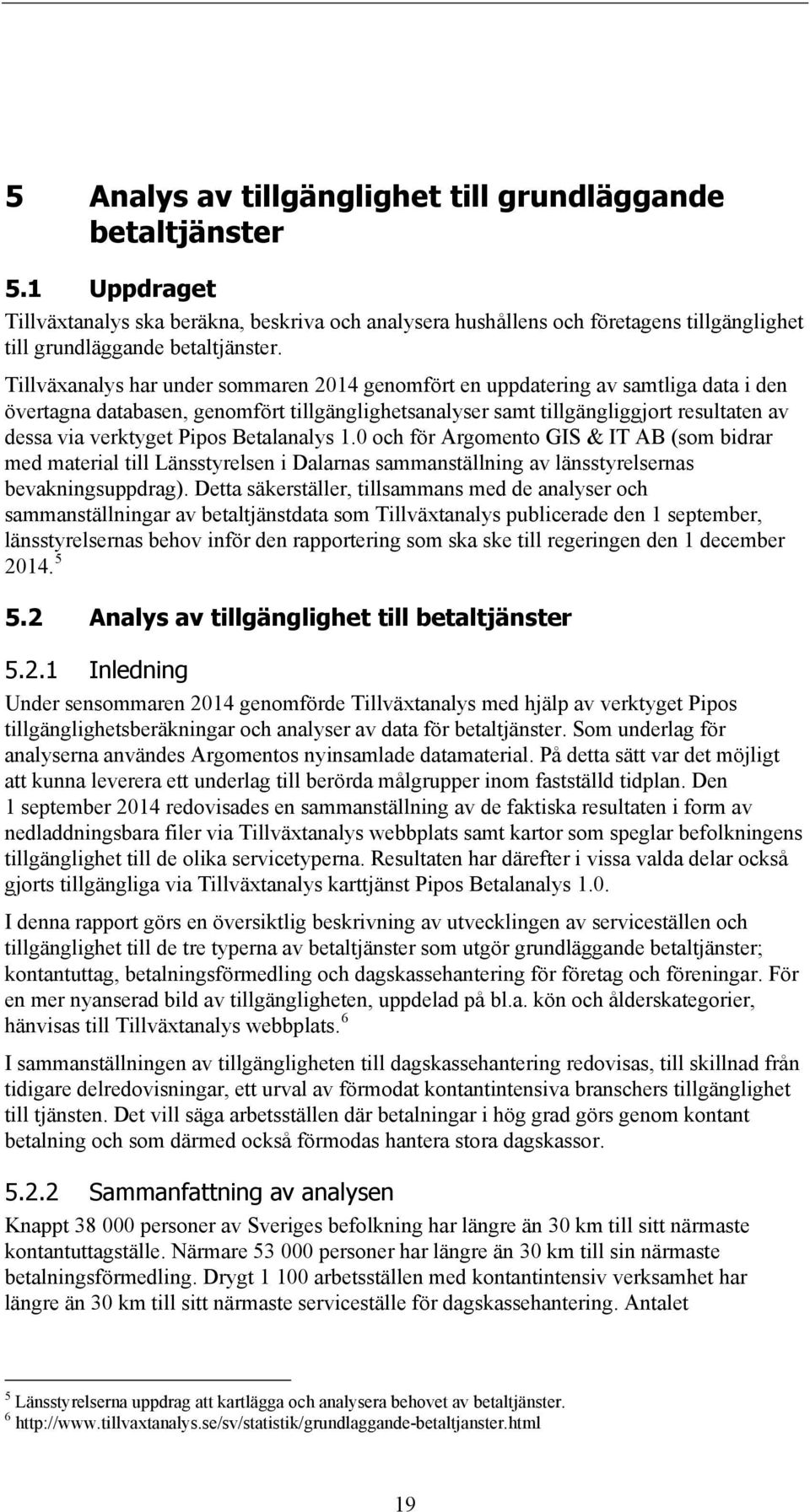 Betalanalys 1.0 och för Argomento GIS & IT AB (som bidrar med material till Länsstyrelsen i Dalarnas sammanställning av länsstyrelsernas bevakningsuppdrag).