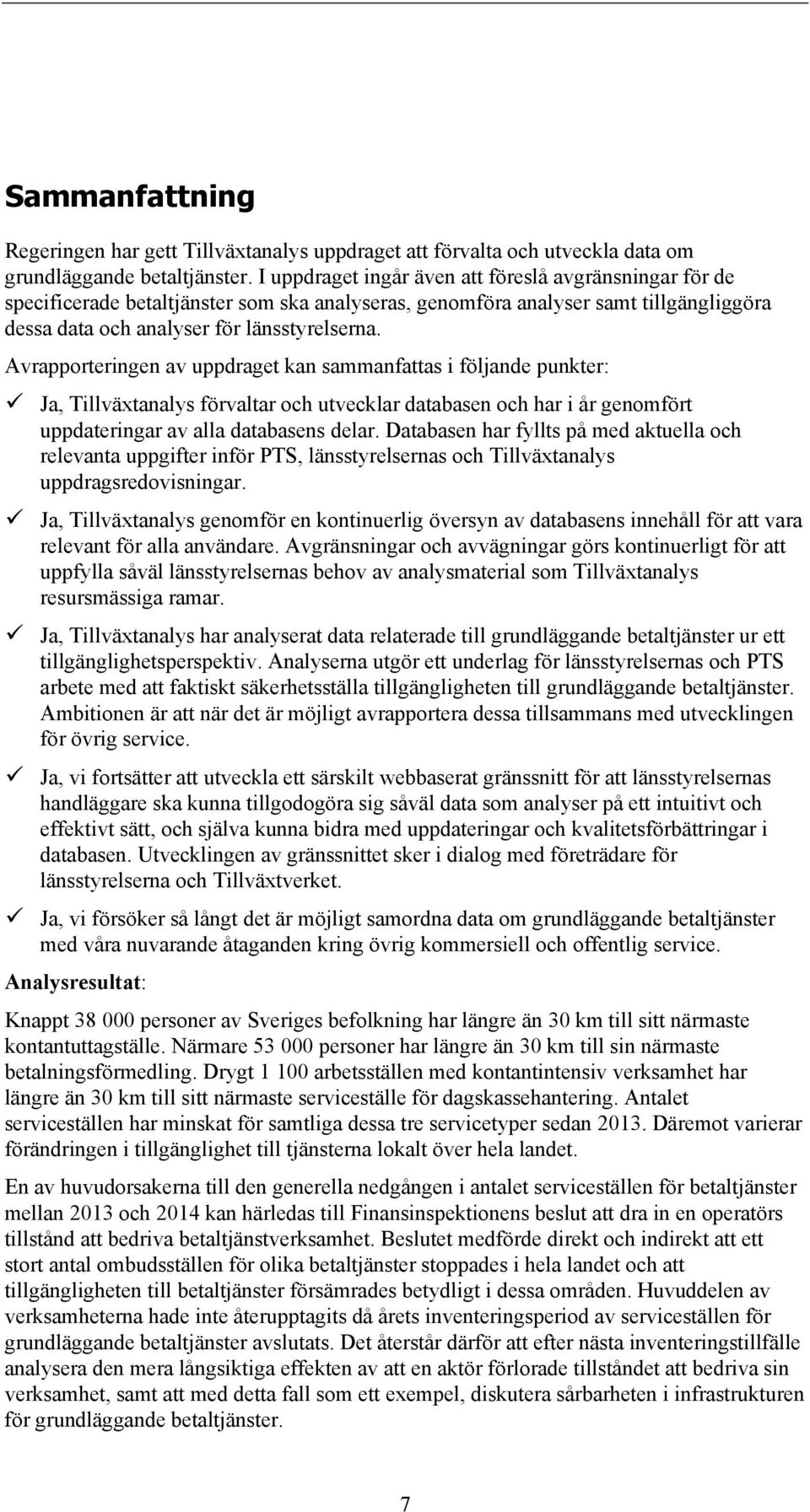 Avrapporteringen av uppdraget kan sammanfattas i följande punkter: Ja, Tillväxtanalys förvaltar och utvecklar databasen och har i år genomfört uppdateringar av alla databasens delar.