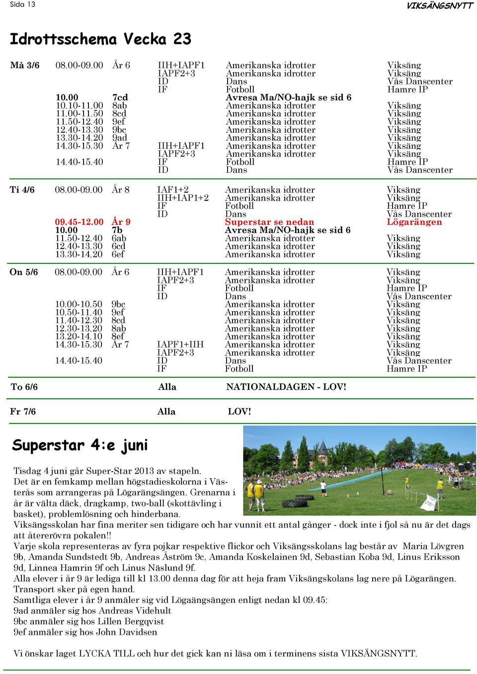 20 9ad Amerikanska idrotter Viksäng 14.30-15.30 År 7 IIH+IAPF1 Amerikanska idrotter Viksäng IAPF2+3 Amerikanska idrotter Viksäng 14.40-15.40 Ti 4/6 08.00-09.