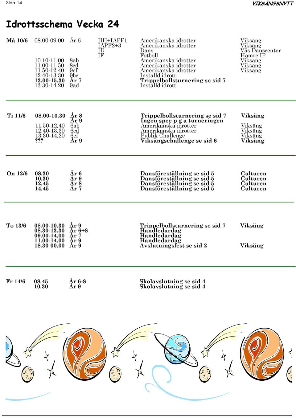 20 9ad Inställd idrott Ti 11/6 08.00-10.30 År 8 Trippelbollsturnering se sid 7 Viksäng År 9 Ingen spec p g a turneringen 11.50-12.40 6ab Amerikanska idrotter Viksäng 12.40-13.