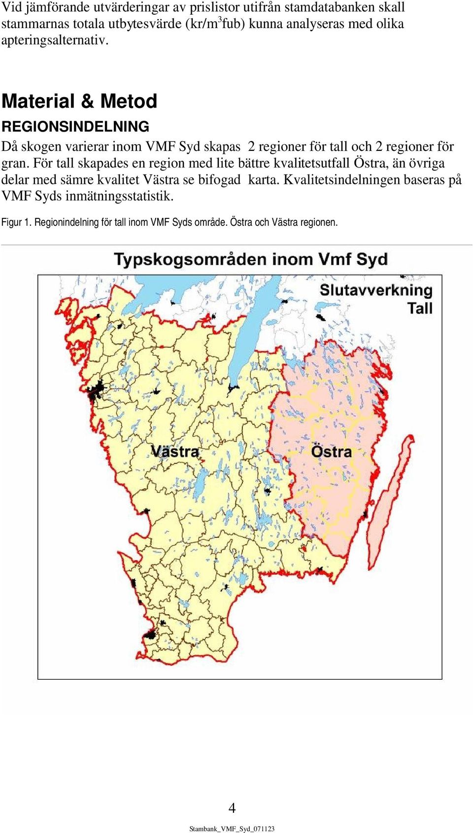 Material & Metod REGIONSINDELNING Då skogen varierar inom VMF Syd skapas 2 regioner för tall och 2 regioner för gran.