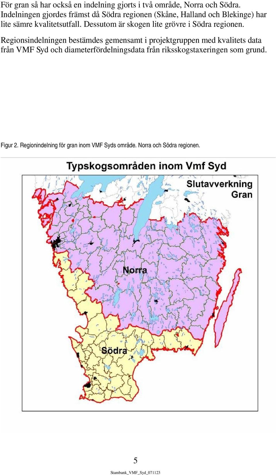 Dessutom är skogen lite grövre i Södra regionen.