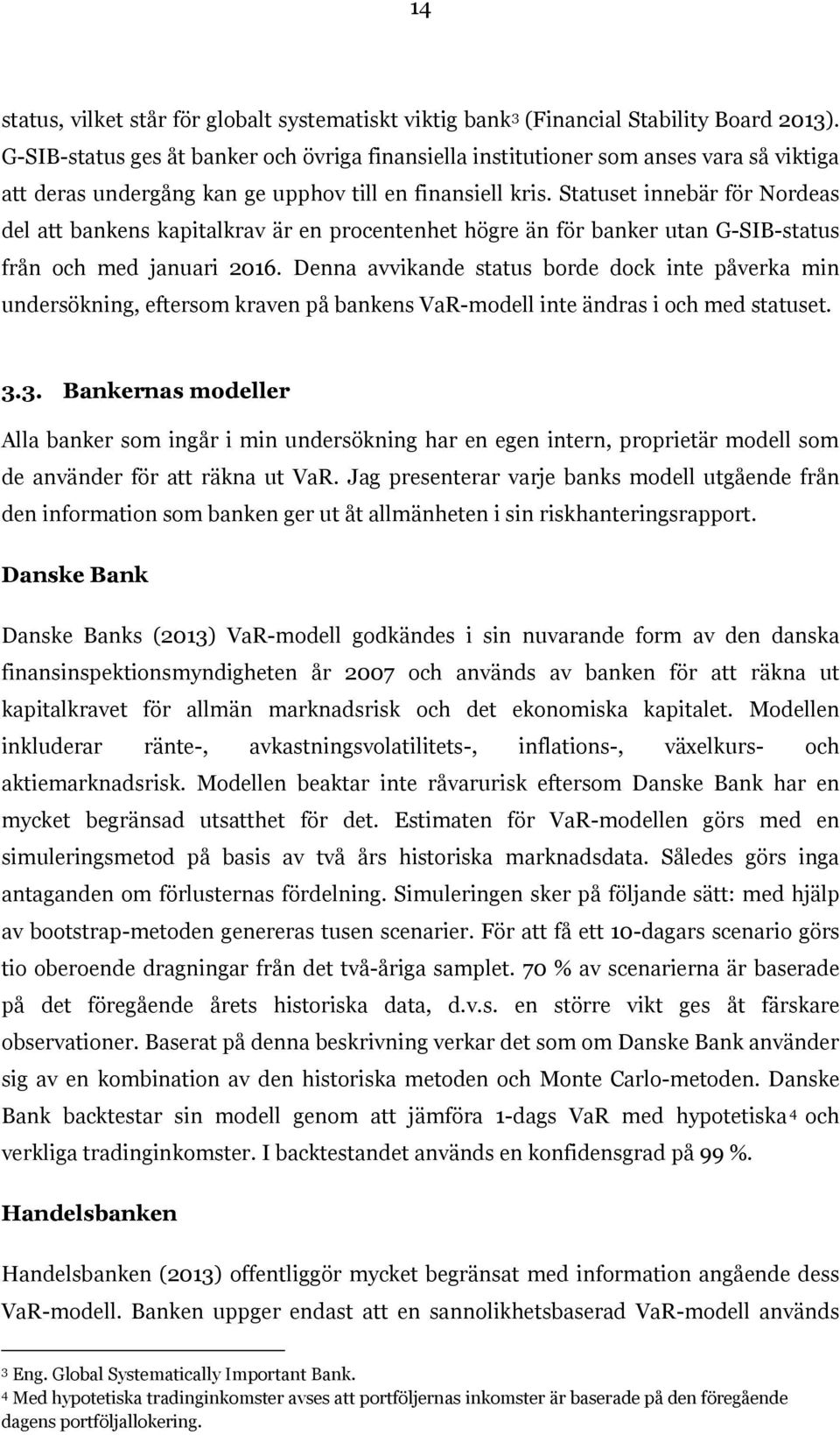 Statuset innebär för Nordeas del att bankens kapitalkrav är en procentenhet högre än för banker utan G-SIB-status från och med januari 2016.