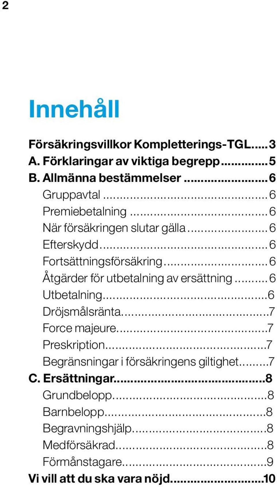 ..6 Åtgärder för utbetalning av ersättning...6 Utbetalning...6 Dröjsmålsränta...7 Force majeure...7 Preskription.