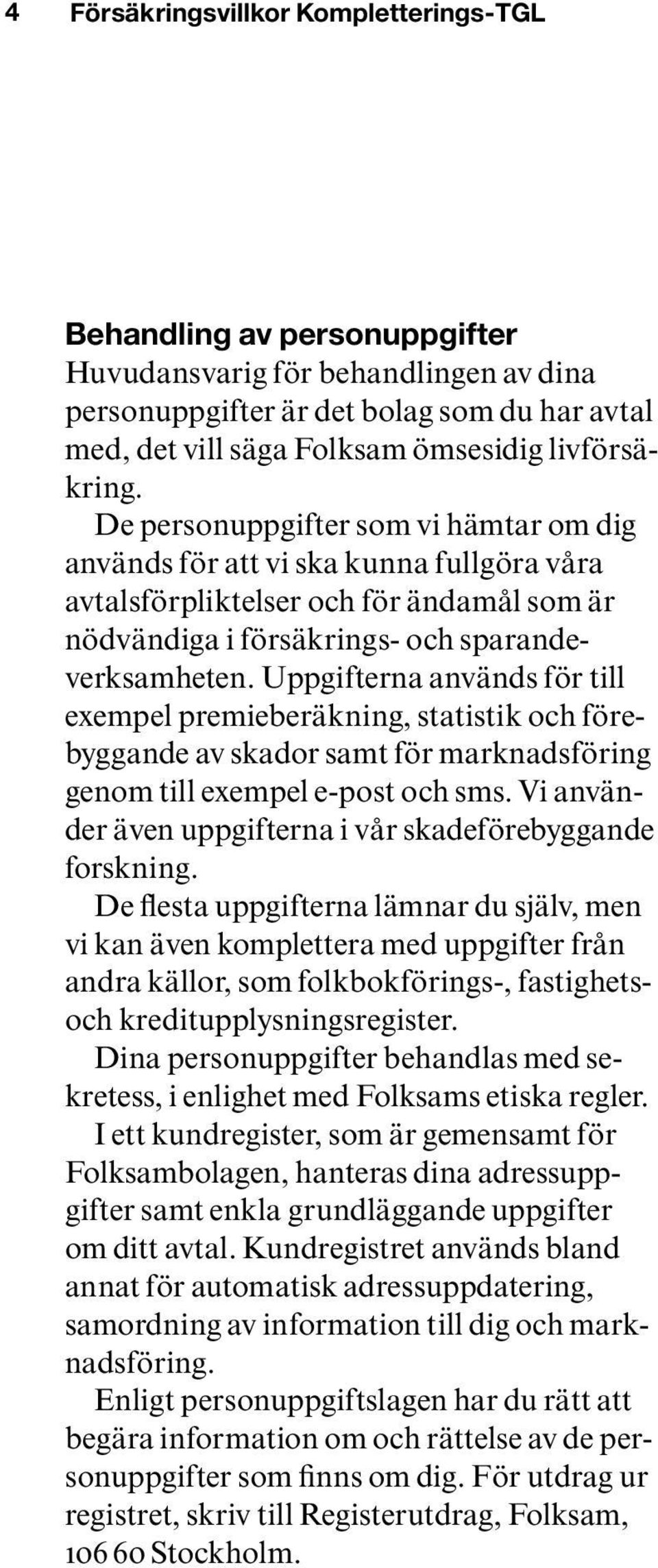 Uppgifterna används för till exempel premieberäkning, statistik och förebyggande av skador samt för marknadsföring genom till exempel e-post och sms.