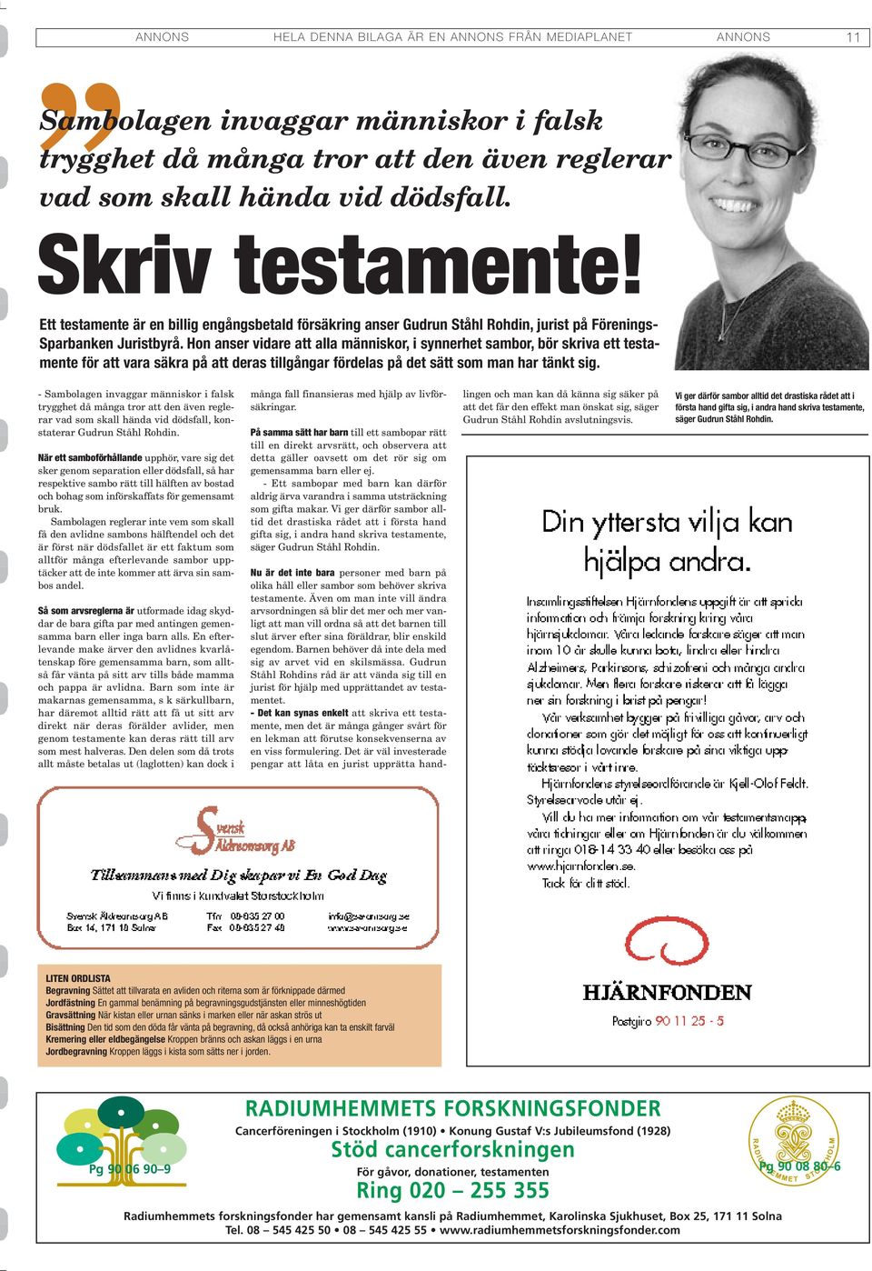 Hon anser vidare att alla människor, i synnerhet sambor, bör skriva ett testamente för att vara säkra på att deras tillgångar fördelas på det sätt som man har tänkt sig.