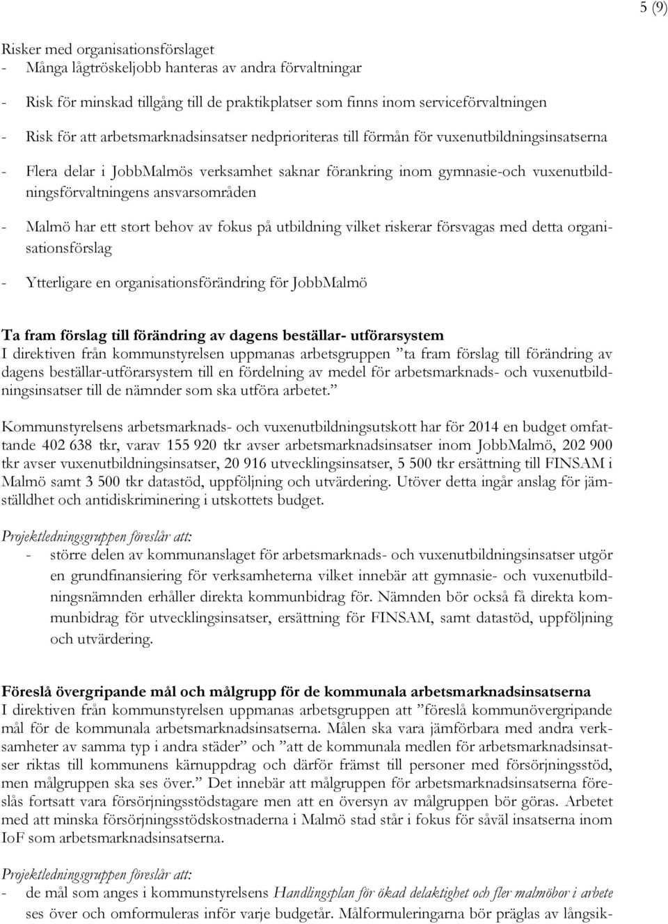 ansvarsområden - Malmö har ett stort behov av fokus på utbildning vilket riskerar försvagas med detta organisationsförslag - Ytterligare en organisationsförändring för JobbMalmö Ta fram förslag till