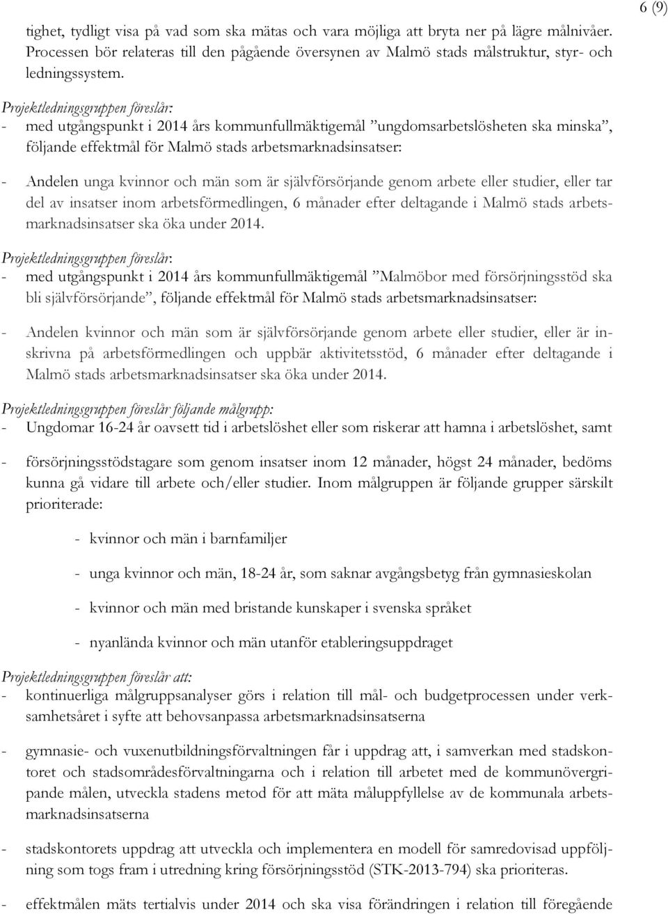 kvinnor och män som är självförsörjande genom arbete eller studier, eller tar del av insatser inom arbetsförmedlingen, 6 månader efter deltagande i Malmö stads arbetsmarknadsinsatser ska öka under