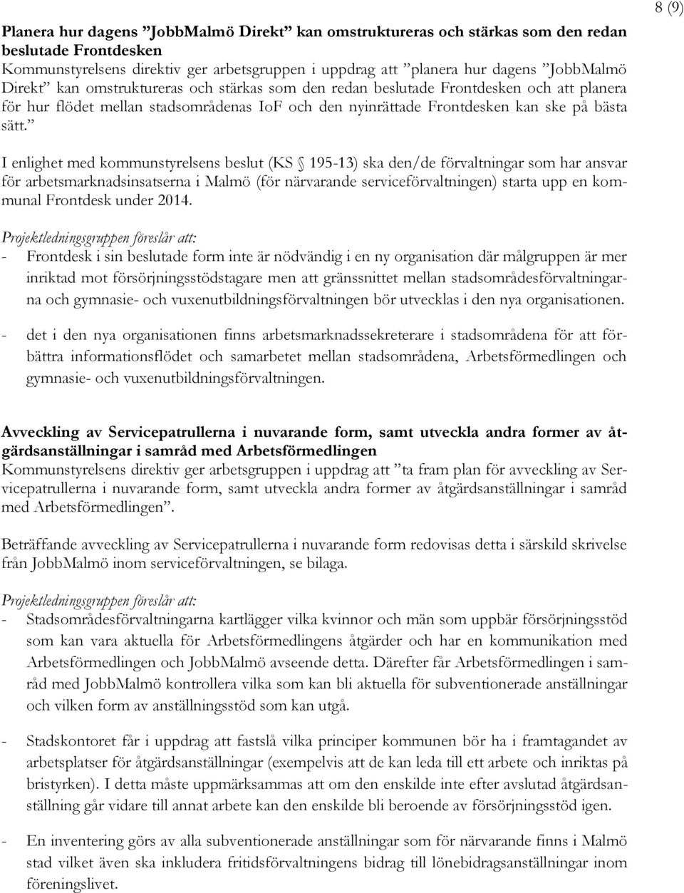 8 (9) I enlighet med kommunstyrelsens beslut (KS 195-13) ska den/de förvaltningar som har ansvar för arbetsmarknadsinsatserna i Malmö (för närvarande serviceförvaltningen) starta upp en kommunal