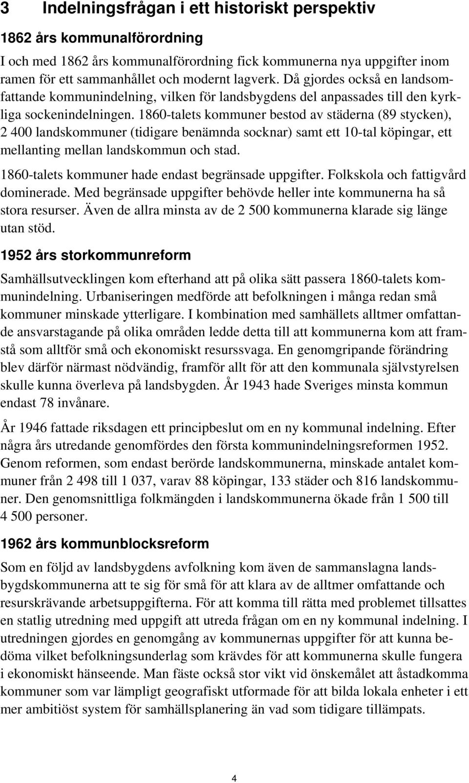 1860-talets kommuner bestod av städerna (89 stycken), 2 400 landskommuner (tidigare benämnda socknar) samt ett 10-tal köpingar, ett mellanting mellan landskommun och stad.