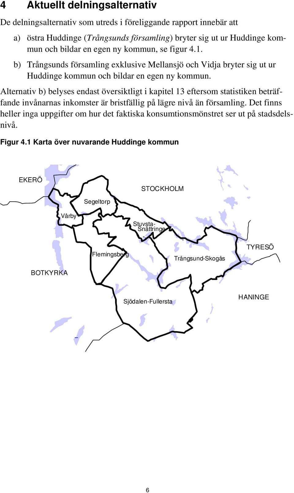 1 Karta över nuvarande Huddinge kommun EKERÖ STOCKHOLM Segeltorp Vårby Alternativ b) belyses endast översiktligt i kapitel 13 eftersom statistiken beträffande invånarnas inkomster är