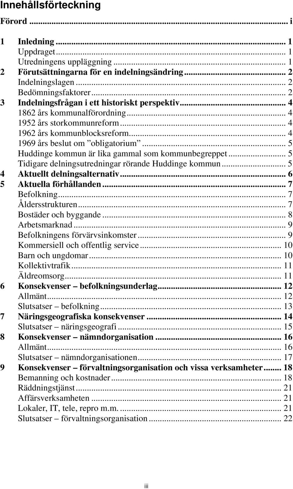 .. 5 Huddinge kommun är lika gammal som kommunbegreppet... 5 Tidigare delningsutredningar rörande Huddinge kommun... 5 4 Aktuellt delningsalternativ... 6 5 Aktuella förhållanden... 7 Befolkning.