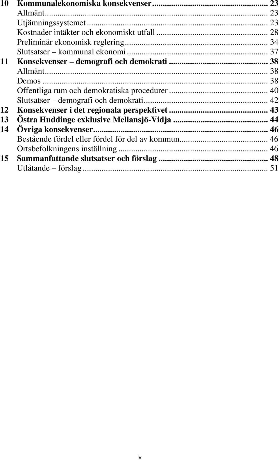 .. 40 Slutsatser demografi och demokrati... 42 12 Konsekvenser i det regionala perspektivet... 43 13 Östra Huddinge exklusive Mellansjö-Vidja.