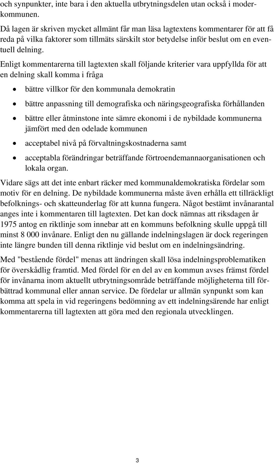 Enligt kommentarerna till lagtexten skall följande kriterier vara uppfyllda för att en delning skall komma i fråga bättre villkor för den kommunala demokratin bättre anpassning till demografiska och