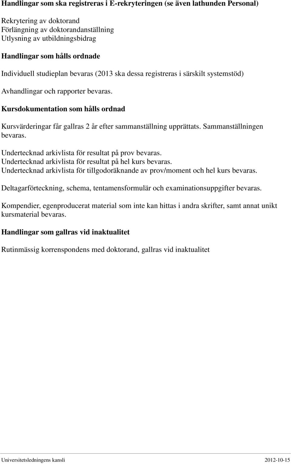 Kursdokumentation som hålls ordnad Kursvärderingar får gallras 2 år efter sammanställning upprättats. Sammanställningen bevaras. Undertecknad arkivlista för resultat på prov bevaras.