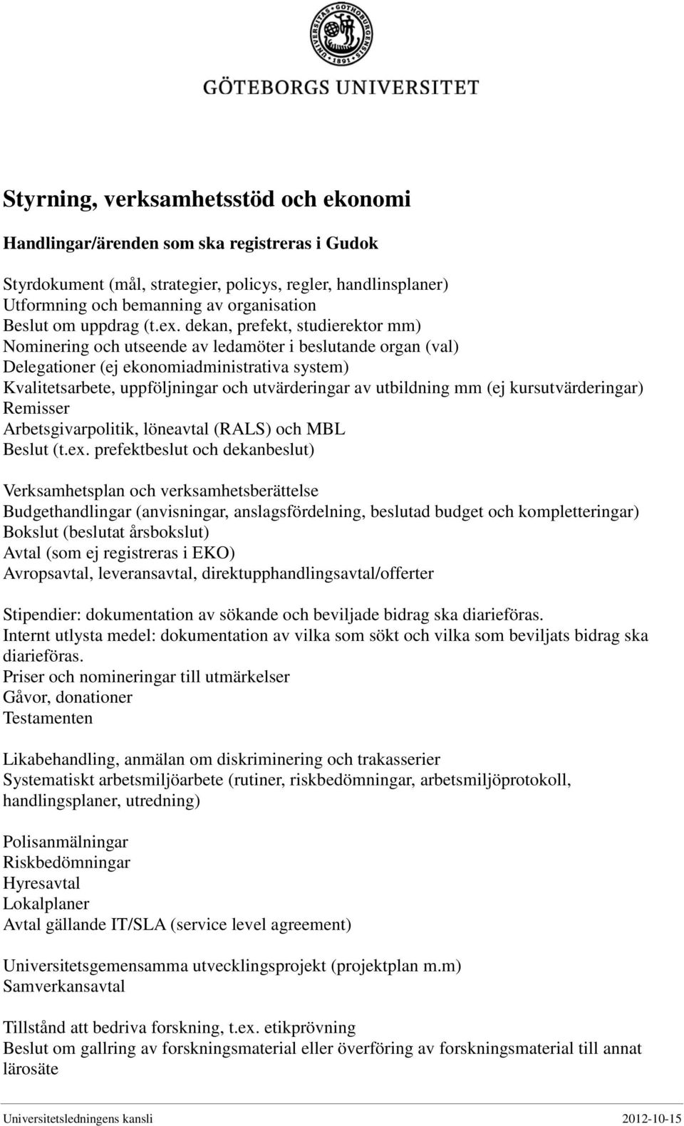 dekan, prefekt, studierektor mm) Nominering och utseende av ledamöter i beslutande organ (val) Delegationer (ej ekonomiadministrativa system) Kvalitetsarbete, uppföljningar och utvärderingar av