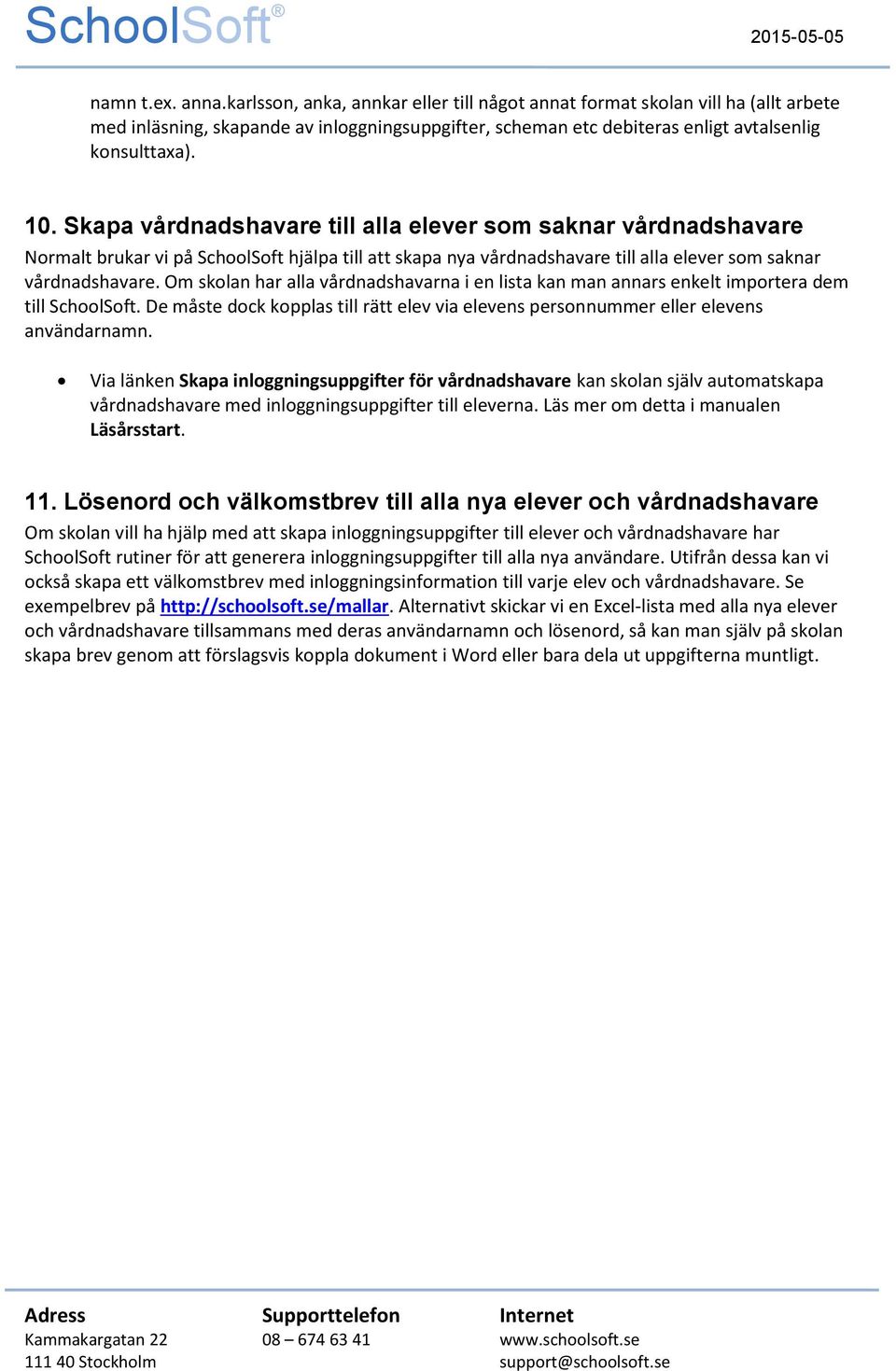 Skapa vårdnadshavare till alla elever sm saknar vårdnadshavare Nrmalt brukar vi på SchlSft hjälpa till att skapa nya vårdnadshavare till alla elever sm saknar vårdnadshavare.