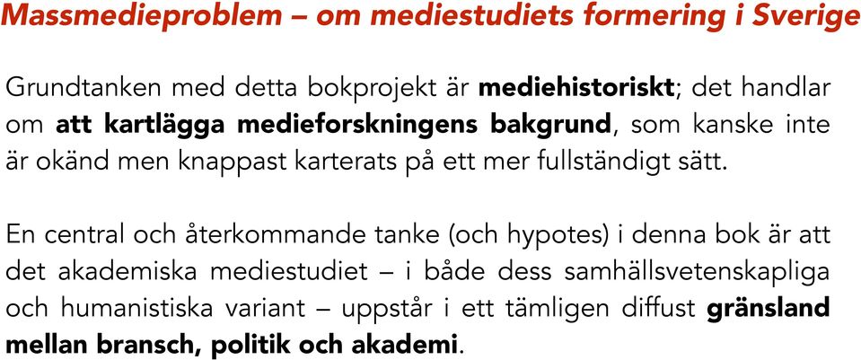 sätt. En central och återkommande tanke (och hypotes) i denna bok är att det akademiska mediestudiet i både dess