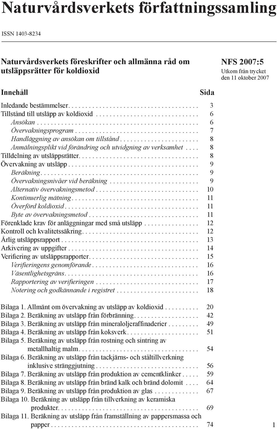 ................................... 7 Handläggning av ansökan om tillstånd....................... 8 Anmälningsplikt vid förändring och utvidgning av verksamhet.... 8 Tilldelning av utsläppsrätter.