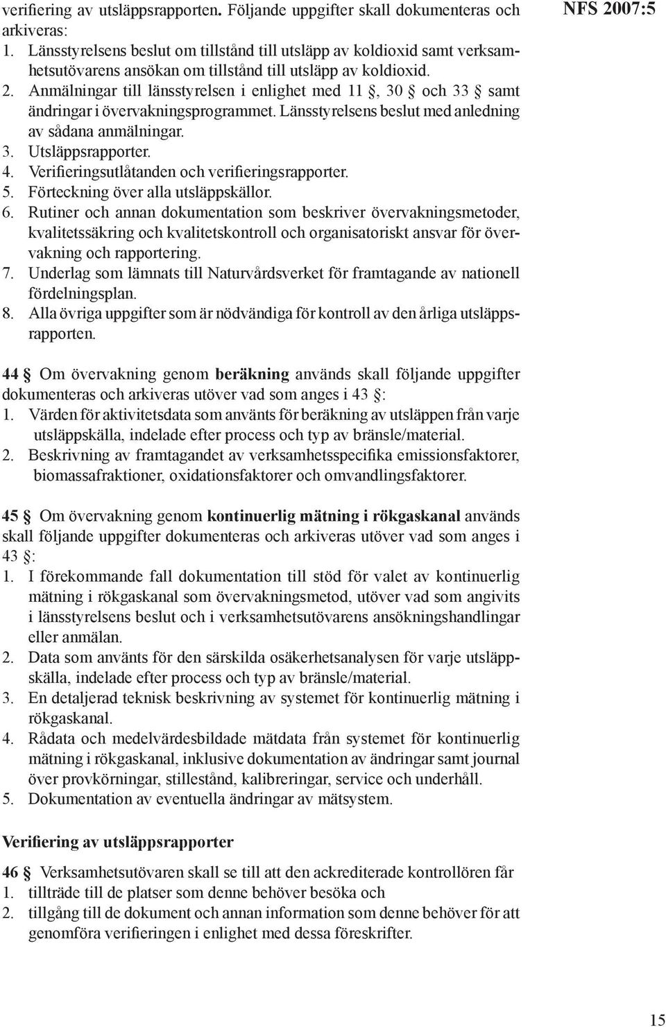 Anmälningar till länsstyrelsen i enlighet med 11, 30 och 33 samt ändringar i övervakningsprogrammet. Länsstyrelsens beslut med anledning av sådana anmälningar. 3. Utsläppsrapporter. 4.