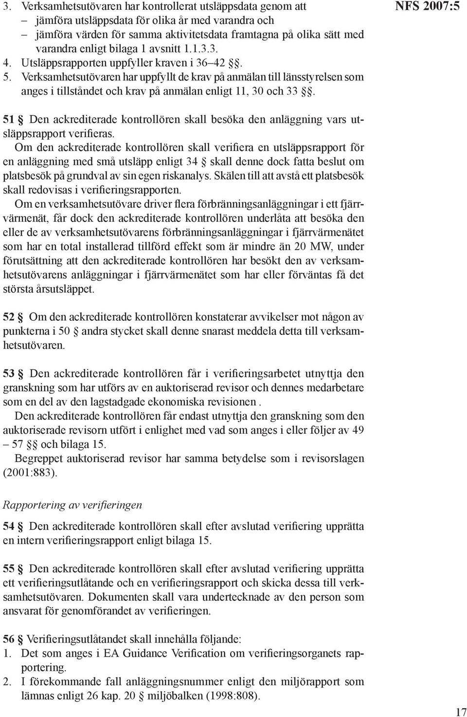 Verksamhetsutövaren har uppfyllt de krav på anmälan till länsstyrelsen som anges i tillståndet och krav på anmälan enligt 11, 30 och 33.