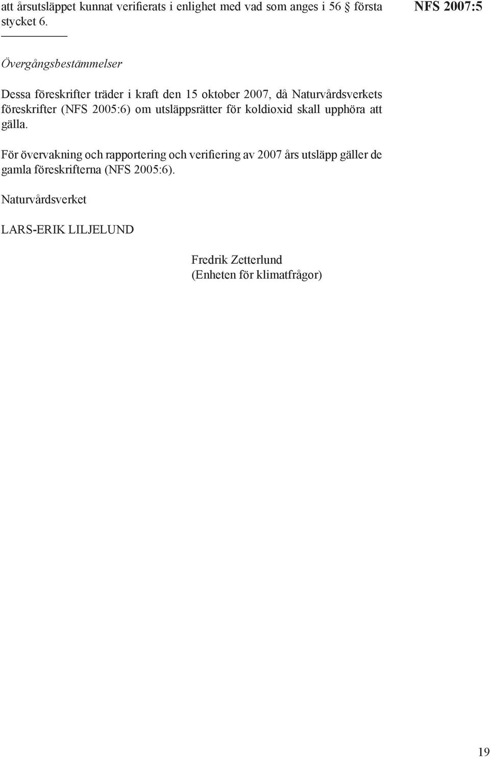 2005:6) om utsläppsrätter för koldioxid skall upphöra att gälla.