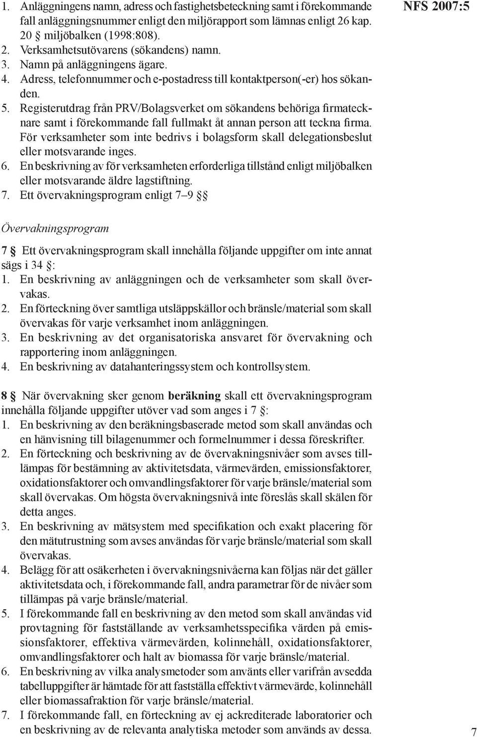 Registerutdrag från PRV/Bolagsverket om sökandens behöriga firmatecknare samt i förekommande fall fullmakt åt annan person att teckna firma.