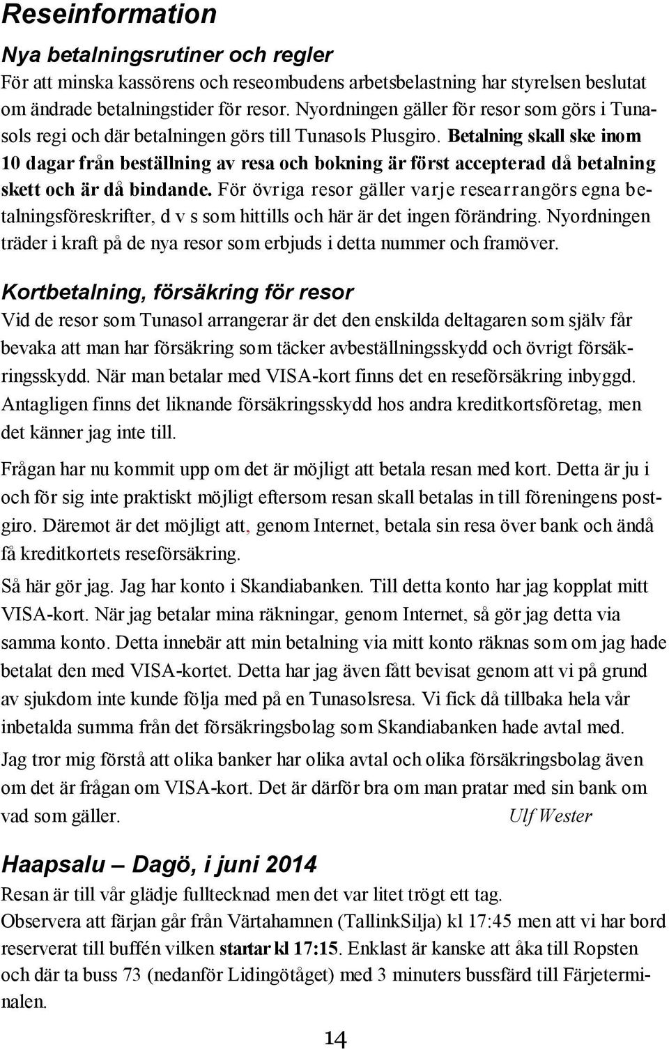 Betalning skall ske inom 10 dagar från beställning av resa och bokning är först accepterad då betalning skett och är då bindande.