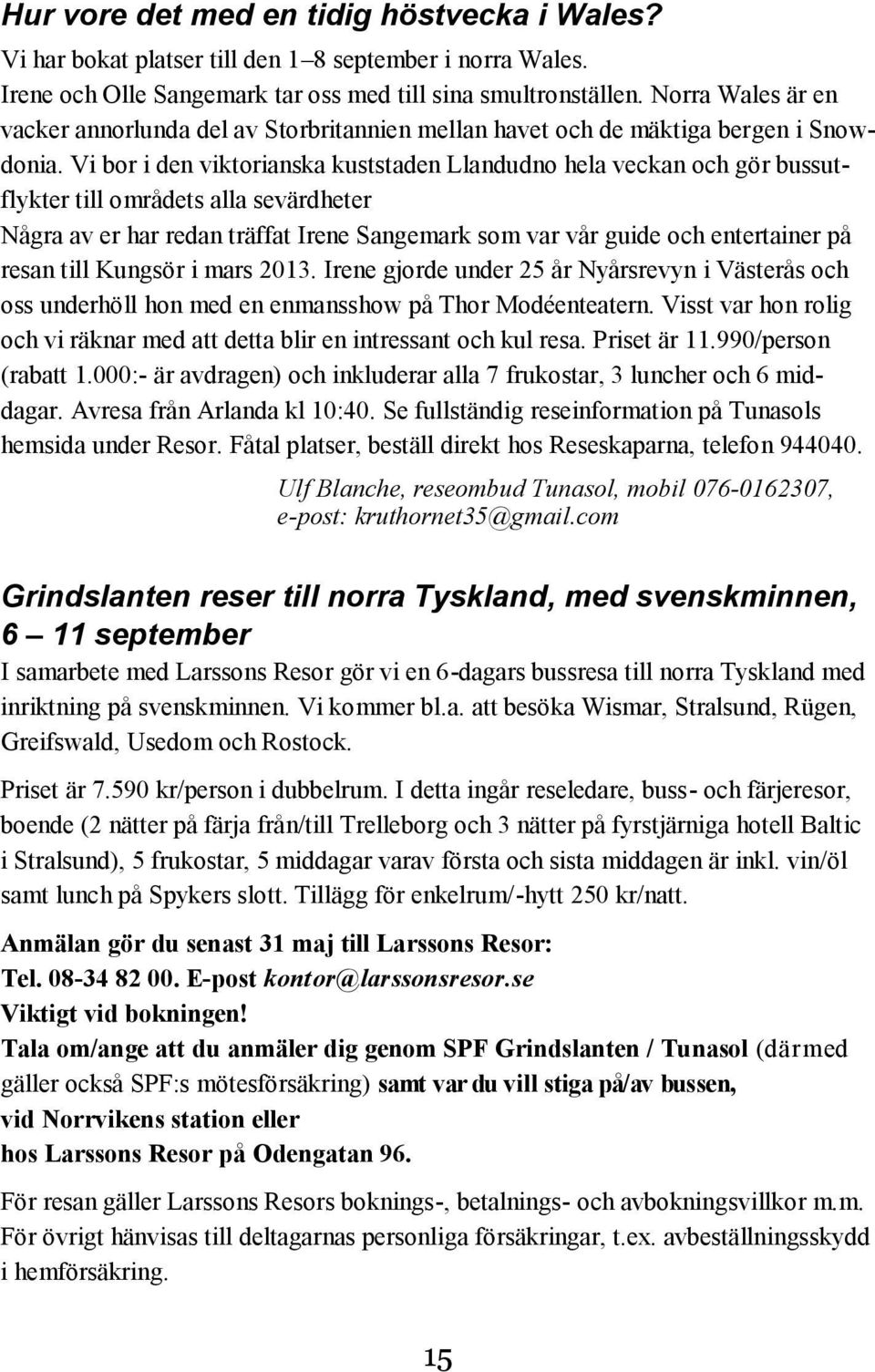 Vi bor i den viktorianska kuststaden Llandudno hela veckan och gör bussutflykter till områdets alla sevärdheter Några av er har redan träffat Irene Sangemark som var vår guide och entertainer på